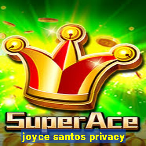 joyce santos privacy